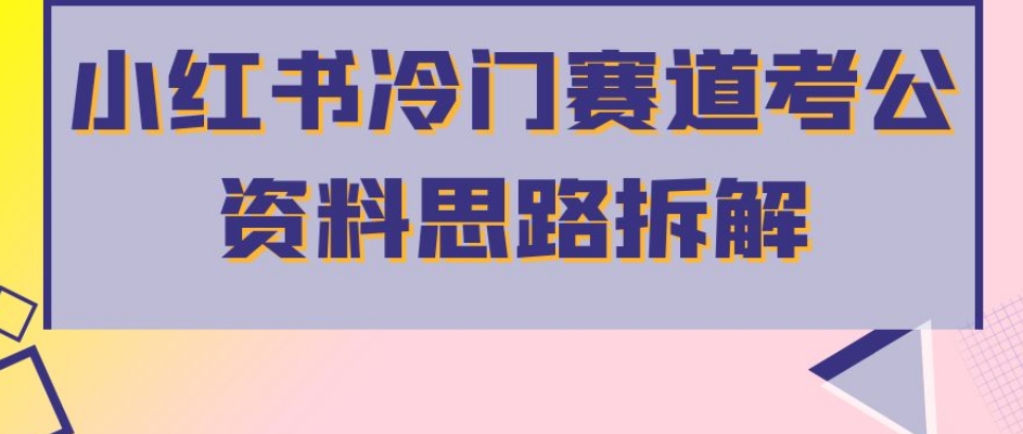 小红书冷门赛道考公资料思路拆解，简单搬运无需操作，转化高涨粉快轻松月入过万-小柒笔记