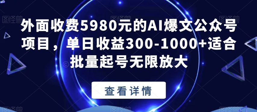 外面收费5980元的AI爆文公众号项目，单日收益300-1000+适合批量起号无限放大【揭秘】-小柒笔记