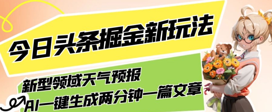 今日头条掘金新玩法，关于新型领域天气预报，AI一键生成两分钟一篇文章，复制粘贴轻松月入5000+-小柒笔记