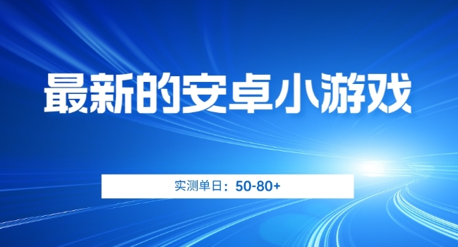 最新的安卓小游戏，实测日入50-80+【揭秘】-小柒笔记