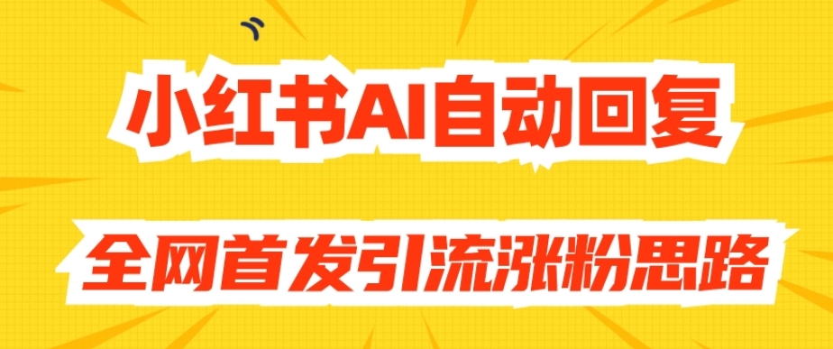 【原创开发】小红书AI自动回复，全网首发引流涨粉思路-小柒笔记