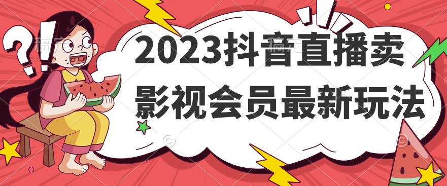 2023抖音直播卖影视会员最新玩法-小柒笔记