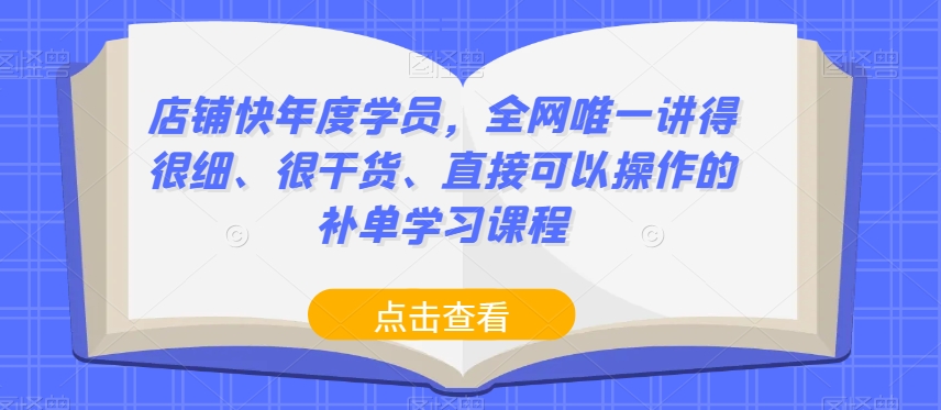 店铺快年度学员，全网唯一讲得很细、很干货、直接可以操作的补单学习课程-小柒笔记