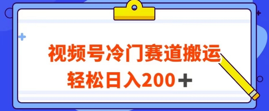 视频号最新冷门赛道搬运玩法，轻松日入200+【揭秘】-小柒笔记