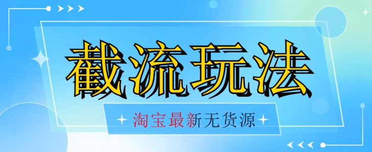 首发价值2980最新淘宝无货源不开车自然流超低成本截流玩法日入300+【揭秘】【1016更新】-小柒笔记