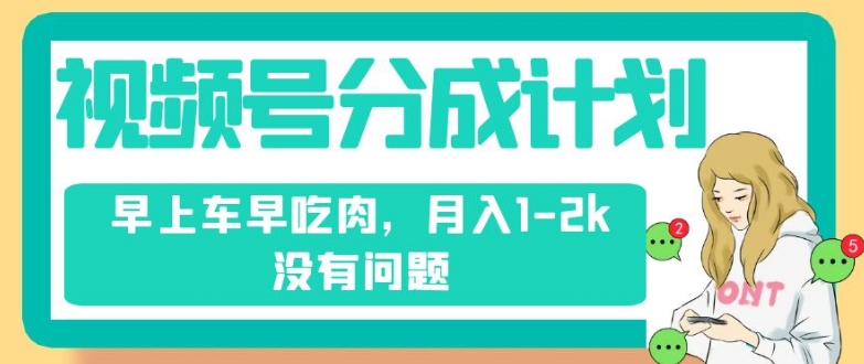 视频号分成计划，纯搬运不需要剪辑去重，早上车早吃肉，月入1-2k没有问题-小柒笔记