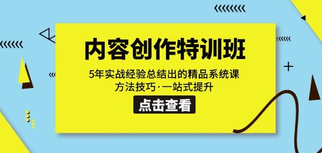 内容创作·特训班：5年实战经验总结出的精品系统课方法技巧·一站式提升-小柒笔记