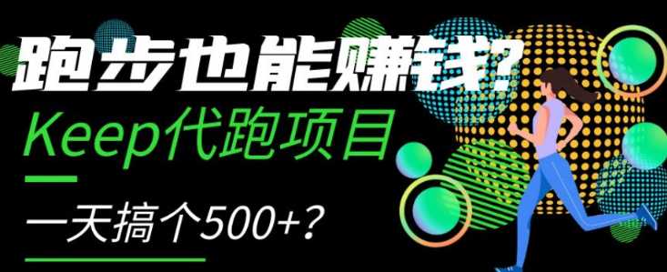 跑步也能赚钱？Keep代跑项目，一天搞个500+【揭秘】-小柒笔记