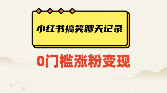 小红书搞笑聊天记录快速爆款变现项目100+【揭秘】-小柒笔记