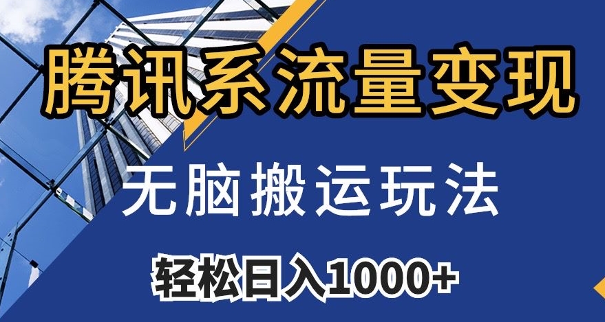 腾讯系流量变现，无脑搬运玩法，日入1000+（附481G素材）【揭秘】-小柒笔记