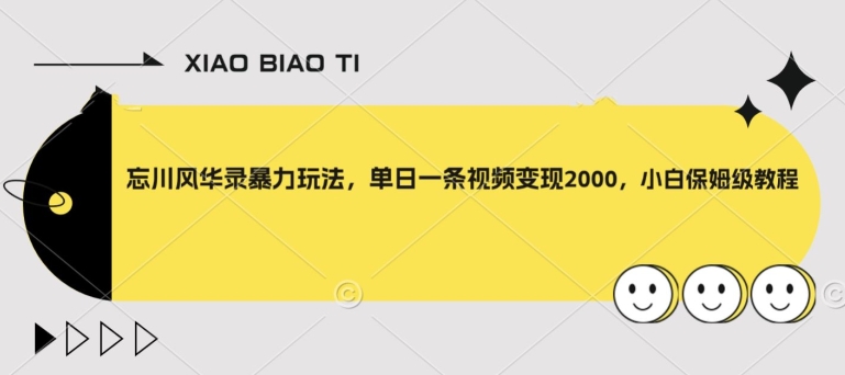 忘川风华录暴力玩法，单日一条视频变现2000，小白保姆级教程【揭秘】-小柒笔记