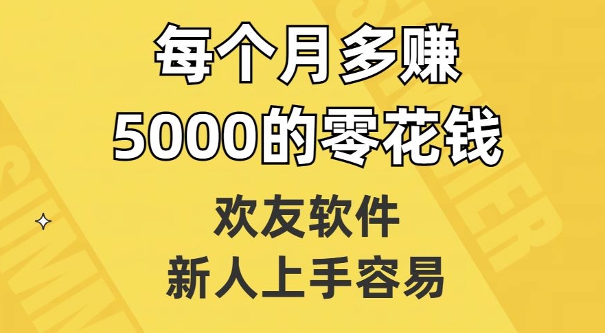 欢友软件，新人上手容易，每个月多赚5000的零花钱【揭秘】-小柒笔记