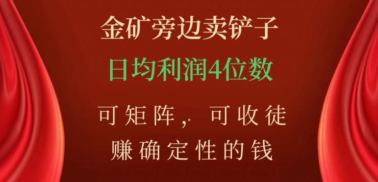 金矿旁边卖铲子，赚确定性的钱，可矩阵，可收徒，日均利润4位数【揭秘】-小柒笔记