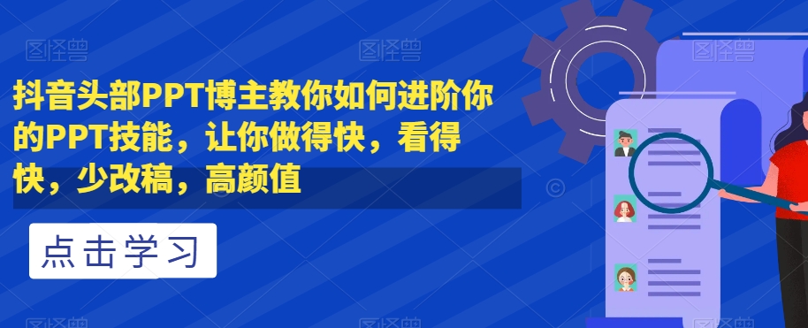 抖音头部PPT博主教你如何进阶你的PPT技能，让你做得快，看得快，少改稿，高颜值-小柒笔记