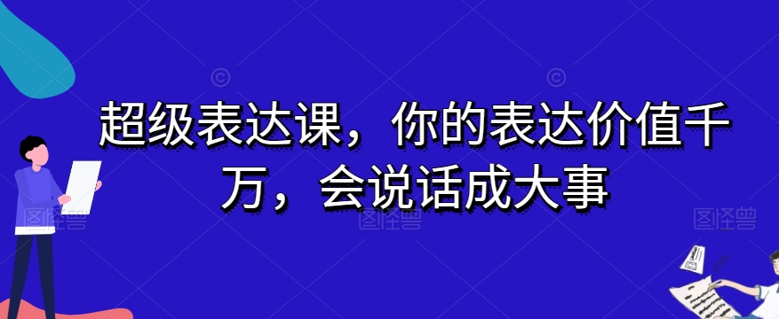 超级表达课，你的表达价值千万，会说话成大事-小柒笔记