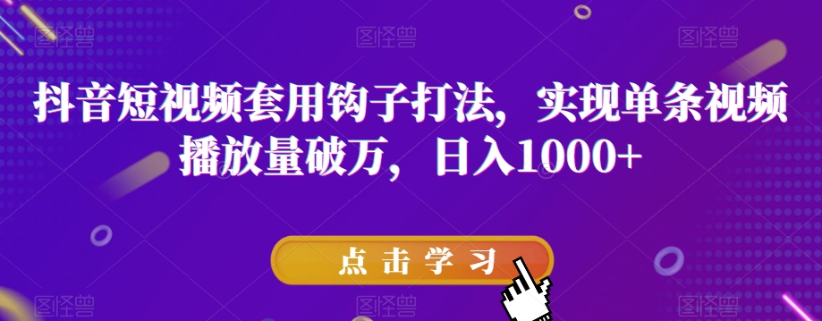 抖音短视频套用钩子打法，实现单条视频播放量破万，日入1000+【揭秘】-小柒笔记