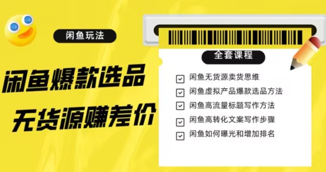 闲鱼无货源赚差价进阶玩法，爆款选品，资源寻找，引流变现全套教程（11节课）【揭秘】-小柒笔记