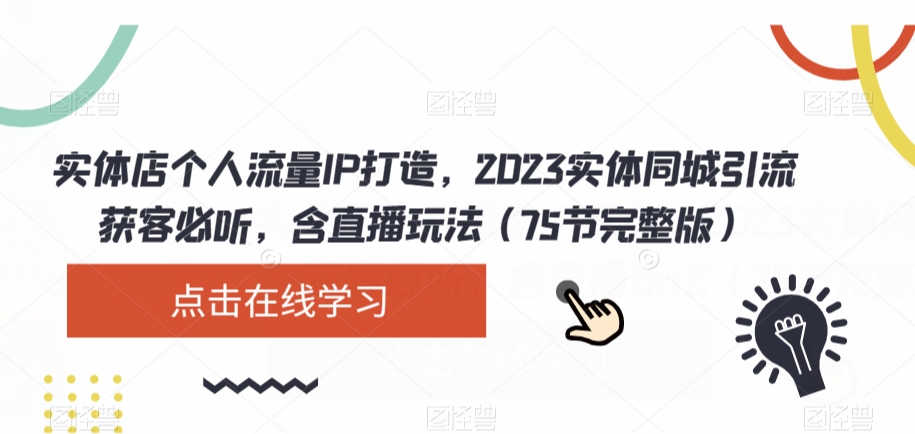 实体店个人流量IP打造，2023实体同城引流获客必听，含直播玩法（75节完整版）-小柒笔记