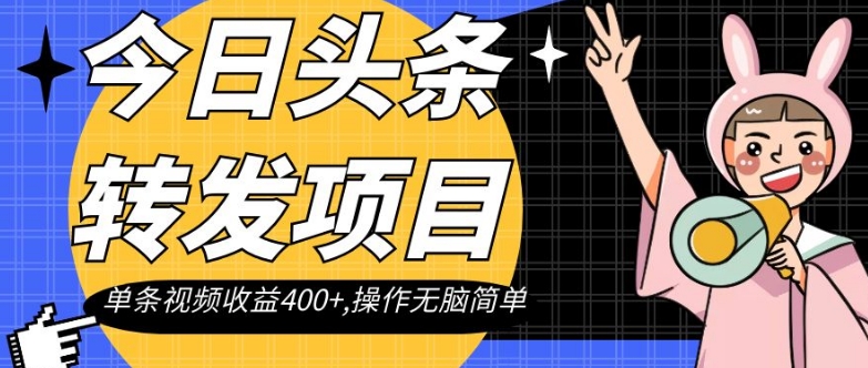 今日头条转发项目，单条视频收益400+,操作无脑简单【揭秘】-小柒笔记