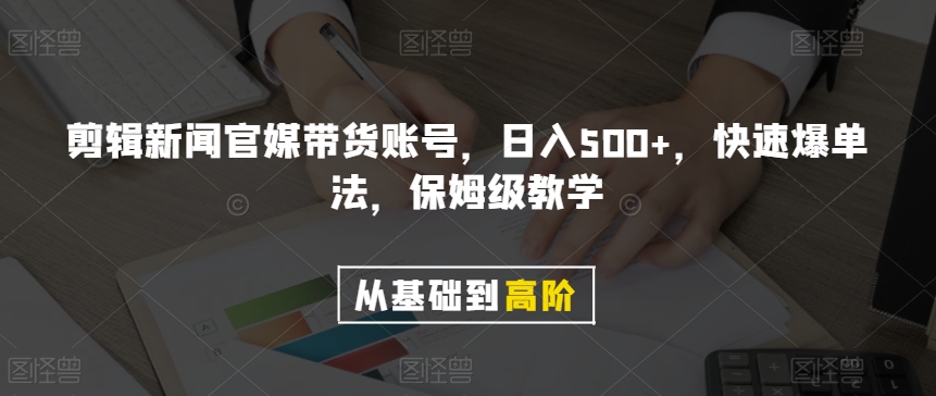 剪辑新闻官媒带货账号，日入500+，快速爆单法，保姆级教学【揭秘】-小柒笔记