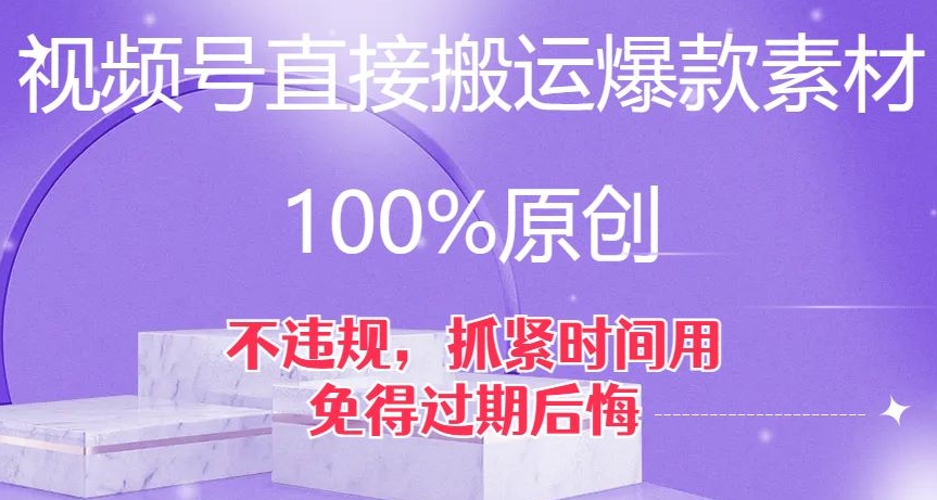 视频号直接搬运爆款素材，100%原创，不违规，抓紧时间用，免得过期后悔【揭秘】-小柒笔记