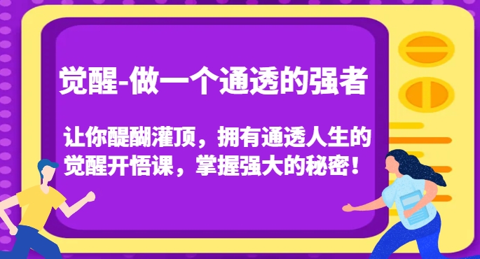 觉醒-做一个通透的强者，让你醍醐灌顶，拥有通透人生的觉醒开悟课，掌握强大的秘密！-小柒笔记