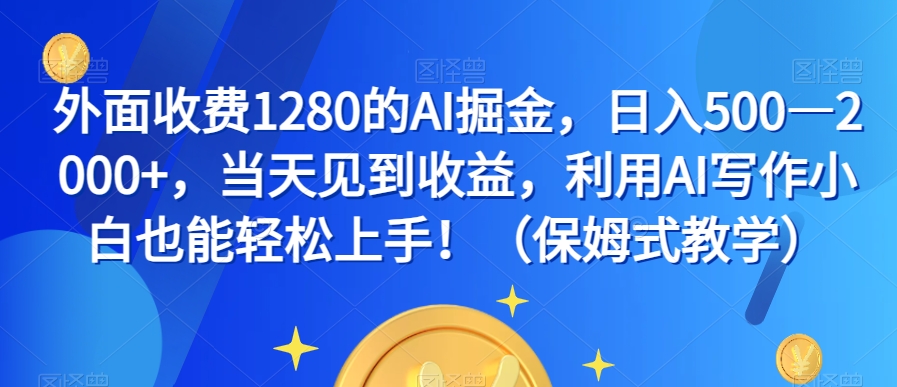 外面收费1280的AI掘金，日入500—2000+，当天见到收益，利用AI写作小白也能轻松上手！（保姆式教学）-小柒笔记