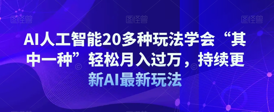 AI人工智能20多种玩法学会“其中一种”轻松月入过万，持续更新AI最新玩法-小柒笔记