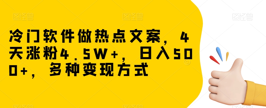 冷门软件做热点文案，4天涨粉4.5W+，日入500+，多种变现方式【揭秘】-小柒笔记