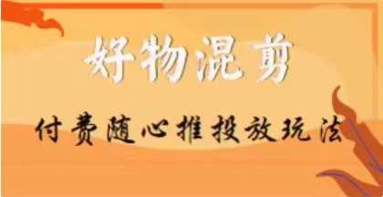 【万三】好物混剪付费随心推投放玩法，随心投放小课抖音教程-小柒笔记