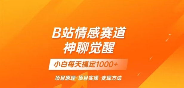 B站情感冷门蓝海赛道秒变现《神聊觉醒》一天轻松变现500+【揭秘】-小柒笔记