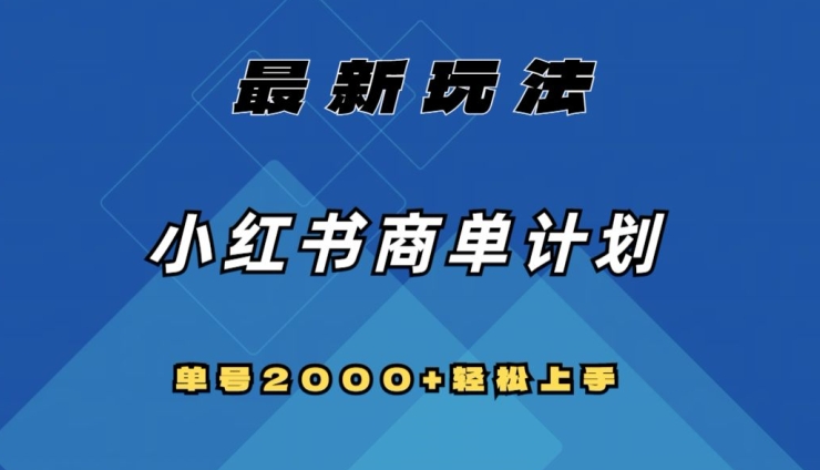 全网首发，小红书商单计划最新玩法，单号2000+可扩大可复制【揭秘】-小柒笔记