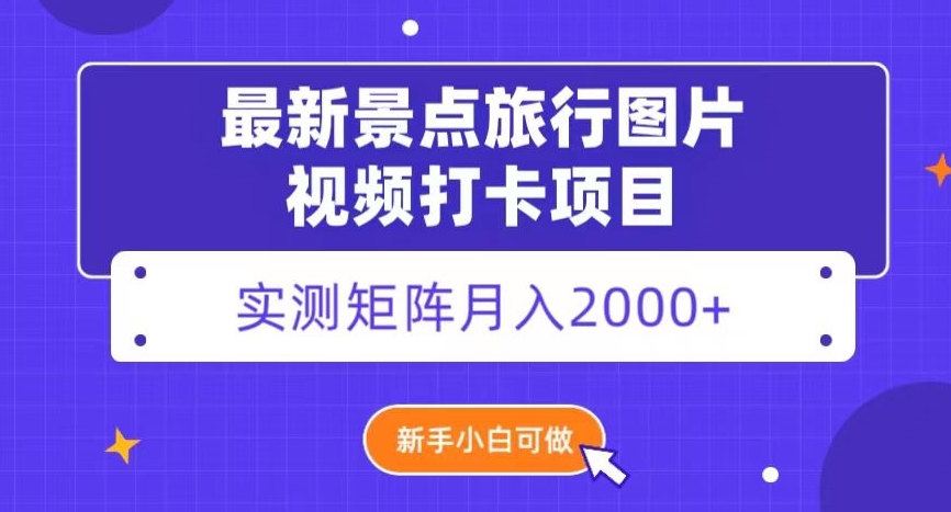 最新景点旅行图片视频打卡，实测矩阵月入2000+，新手可做【揭秘】-小柒笔记