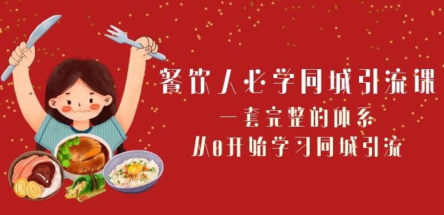 餐饮人必学-同城引流课：一套完整的体系，从0开始学习同城引流（68节课）-小柒笔记