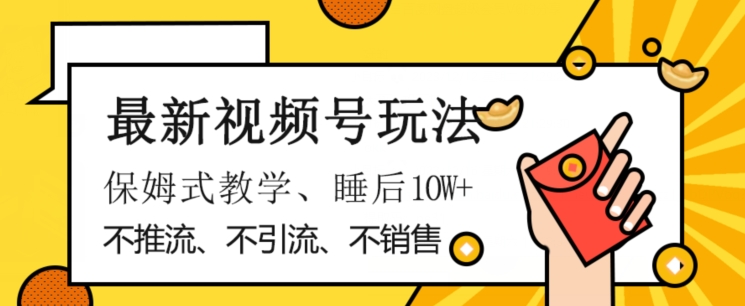 最新视频号玩法，不销售、不引流、不推广，躺着月入1W+，保姆式教学，小白轻松上手【揭秘】-小柒笔记