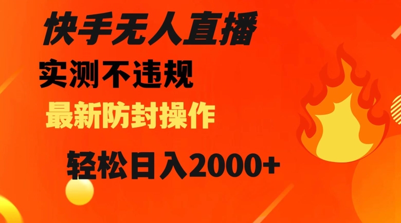 快手无人直播，不违规搭配最新的防封操作，轻松日入2000+【揭秘】-小柒笔记