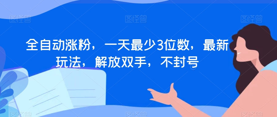 全自动涨粉，一天最少3位数，最新玩法，解放双手，不封号【揭秘】-小柒笔记