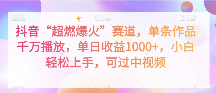 抖音“超燃爆火”赛道，单条作品千万播放，单日收益1000+，小白轻松上手，可过中视频【揭秘】-小柒笔记