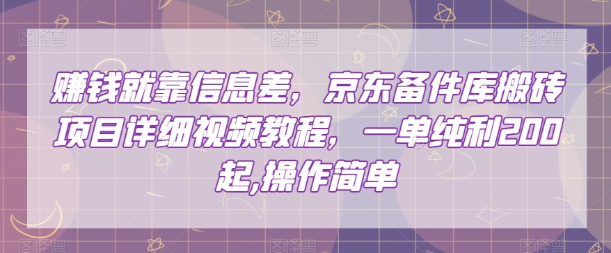 赚钱就靠信息差，京东备件库搬砖项目详细视频教程，一单纯利200，操作简单【揭秘】-小柒笔记