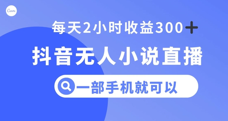 抖音无人小说直播，一部手机操作，日入300+【揭秘】-小柒笔记