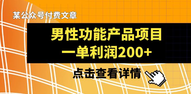 某公众号付费文章《男性功能产品项目，一单利润200+》来品鉴下吧-小柒笔记