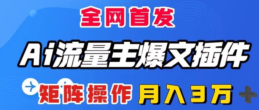 AI流量主爆文插件，只需一款插件全自动输出爆文，矩阵操作，月入3W＋-小柒笔记