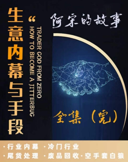 阿宋的故事·生意内幕与手段，行业内幕 冷门行业 尾货处理 废品回收 空手套白狼-小柒笔记