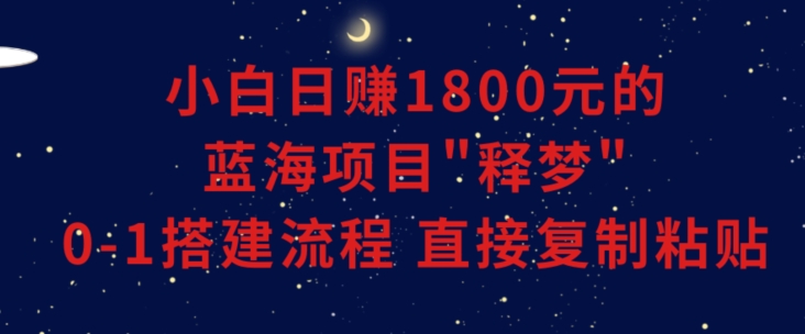 小白能日赚1800元的蓝海项目”释梦”0-1搭建流程可直接复制粘贴长期做【揭秘】-小柒笔记