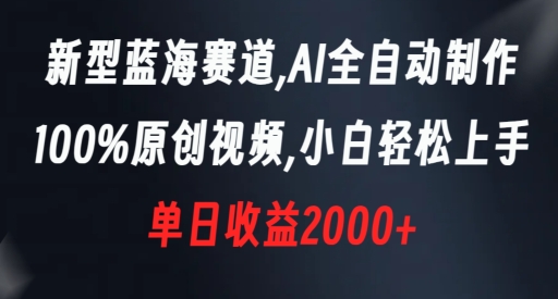 新型蓝海赛道，AI全自动制作，100%原创视频，小白轻松上手，单日收益2000+【揭秘】-小柒笔记