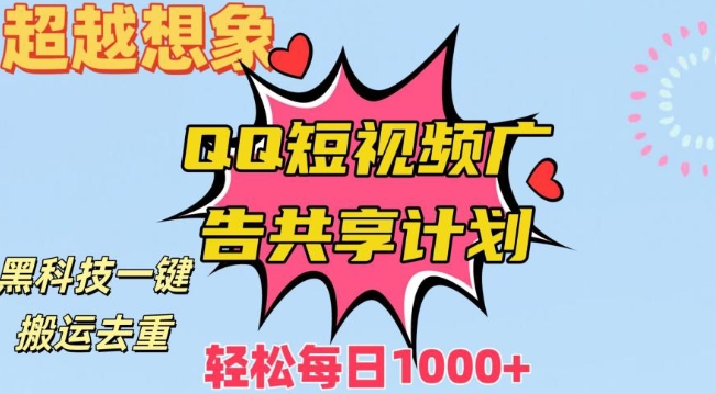 超越想象！黑科技一键搬运去重QQ短视频广告共享计划，每日收入轻松1000+【揭秘】-小柒笔记