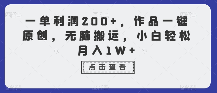 一单利润200+，作品一键原创，无脑搬运，小白轻松月入1W+【揭秘】-小柒笔记