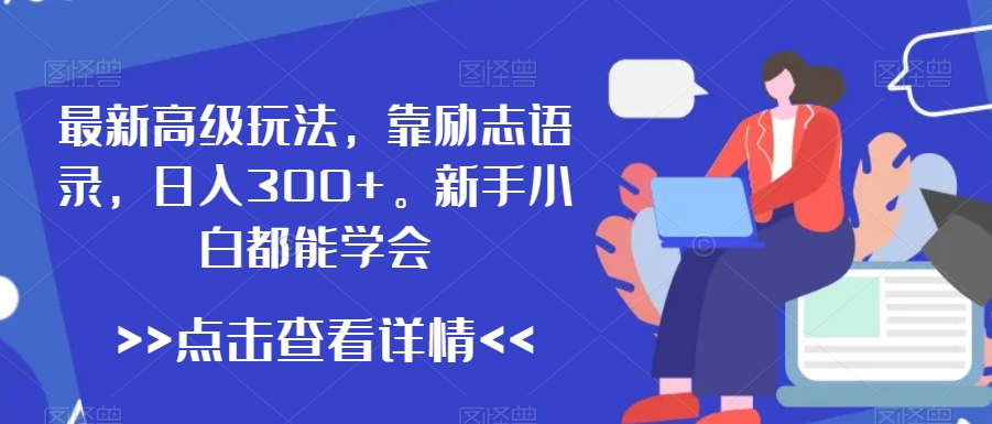 最新高级玩法，靠励志语录，日入300+，新手小白都能学会【揭秘】-小柒笔记