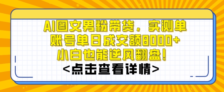 AI图文男粉带货，实测单账号单天成交额8000+，最关键是操作简单，小白看了也能上手【揭秘】-小柒笔记