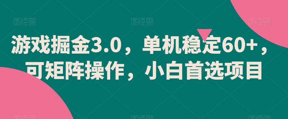 游戏掘金3.0，单机稳定60+，可矩阵操作，小白首选项目【揭秘】-小柒笔记